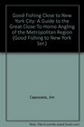 Good Fishing Close to New York City A Guide to the Great CloseToHome Angling of the Metropolitan Region