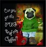 Can You Get This Pug Out of my Coffee