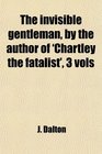 The invisible gentleman by the author of 'Chartley the fatalist' 3 vols