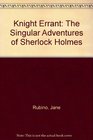 Knight Errant The Singular Adventures of Sherlock Holmes