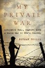 My Private War Liberated Body Captive Mind A World War II POW's Journey