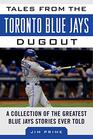 Tales from the Toronto Blue Jays Dugout A Collection of the Greatest Blue Jays Stories Ever Told