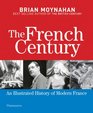 The French Century An Illustrated History of Modern France