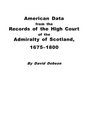 American Data from the Records of the High Court of the Admiralty of Scotland 16751800