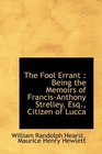 The Fool Errant Being the Memoirs of FrancisAnthony Strelley Esq Citizen of Lucca