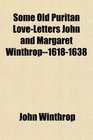 Some Old Puritan LoveLetters John and Margaret Winthrop16181638