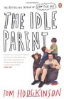 The Idle Parent Why Less Means More When Raising Kids
