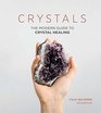 Crystals The Modern Guide to Crystal Healing