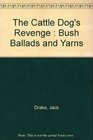 The Cattle Dog's Revenge Bush Ballads and Yarns