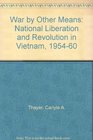 War by Other Means National Liberation and Revolution in VietNam 195460
