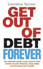 Get Out of Debt Forever The Ultimate Guide If You Want to Take Control of Your Finances Clear Debts and Increase Your Wealth