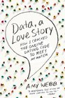 Data A Love Story How I Cracked the Online Dating Code to Meet My Match