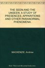 THE SEEN AND THE UNSEEN A STUDY OF PRESENCES APPARITIONS AND OTHER PARANORMAL PHENOMENA