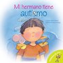 Mi Hermano Tiene Autismo My Brother is Autistic Spanish Language Edition
