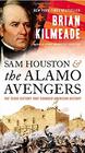 Sam Houston and the Alamo Avengers The Texas Victory That Changed American History