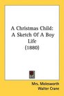 A Christmas Child A Sketch Of A Boy Life