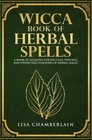 Wicca Book of Herbal Spells A Beginner's Book of Shadows for Wiccans Witches and Other Practitioners of Herbal Magic
