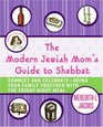 The Modern Jewish Mom's Guide to Shabbat Connect and CelebrateBring Your Family Together with the Friday Night Meal