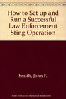 How to Set Up and Run a Successful Law Enforcement Sting Operation