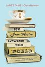 Jane's Fame How Jane Austen Conquered the World