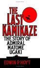 The Last Kamikaze The Story of Admiral Matome Ugaki