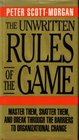 The Unwritten Rules of the Game Master Them Shatter Them and Break Through the Barriers to Organizational Change