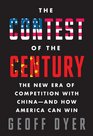 The Contest of the Century The New Era of Competition with Chinaand How America Can Win