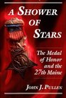 A Shower of Stars The Medal of Honor and the 27th Maine
