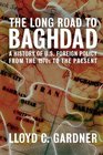 The Long Road to Baghdad A History of US Foreign Policy from the 1970s to the Present