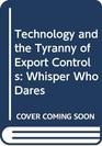 Technology and the Tyranny of Export Controls Whisper Who Dares