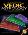 How to Practice Vedic Astrology A Beginner's Guide to Casting Your Horoscope and Predicting Your Future