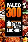 Paleo 300 The Definitive Everyday Paleo Recipe Archive