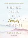 Finding Jesus in Everyday Moments: 100-Day Devotional Journal for Women