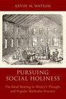 Pursuing Social Holiness The Band Meeting in Wesley's Thought and Popular Methodist Practice