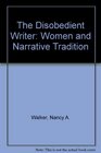 The Disobedient Writer Women and Narrative Tradition