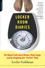 Locker Room Diaries The Naked Truth About Women Body Image and Reimagining the Perfect Body