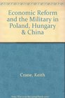 Economic Reform and the Military in Poland Hungary  China
