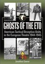 Ghosts of the Eto American Tactical Deception Units in the European Theater 1944  1945