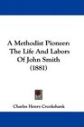 A Methodist Pioneer The Life And Labors Of John Smith