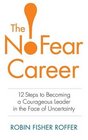 The NoFear Career 12 Steps to Becoming a Courageous Leader in the Face of Uncertainty