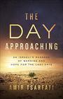 The Day Approaching: An Israeli\'s Message of Warning and Hope for the Last Days