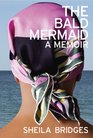 The Bald Mermaid A Memoir