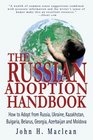 The Russian Adoption Handbook How to Adopt from Russia Ukraine Kazakhstan Bulgaria Belarus Georgia Azerbaijan and Moldova