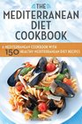 The Mediterranean Diet Cookbook: A Mediterranean Cookbook with 150 Healthy Mediterranean Diet Recipes
