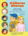 All Children Have Different Eyes: Learn to Play and Make Friends....Starring Tommy with Nystagmus (wobbly eyes) and Wendy with Strabismus (crossed eyes)