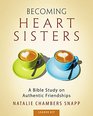 Becoming Heart Sisters  Women's Bible Study Leader Kit A Bible Study on Authentic Friendships