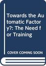 Towards the Automatic Factory The Need for Training