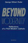 Beyond Modernity Reflections of a PostModern Catholic
