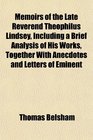Memoirs of the Late Reverend Theophilus Lindsey Including a Brief Analysis of His Works Together With Anecdotes and Letters of Eminent