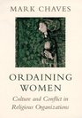 Ordaining Women  Culture and Conflict in Religious Organizations